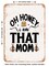 DECORATIVE METAL SIGN - Oh Honey I Am That Mom - Vintage Rusty Look